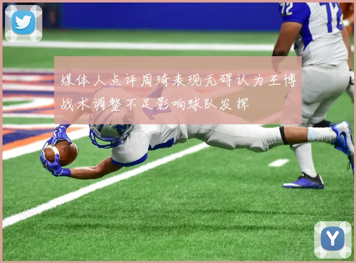 媒体人点评周琦表现无碍认为王博战术调整不足影响球队发挥