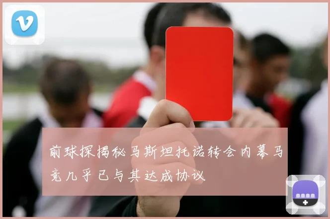 前球探揭秘马斯坦托诺转会内幕马竞几乎已与其达成协议
