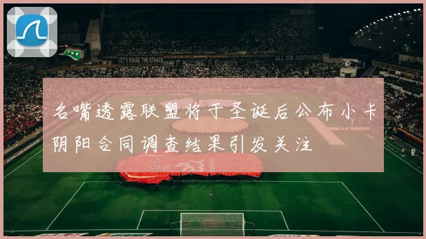 名嘴透露联盟将于圣诞后公布小卡阴阳合同调查结果引发关注
